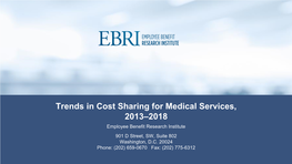 Trends in Cost Sharing for Medical Services, 2013–2018 Employee Benefit Research Institute 901 D Street, SW, Suite 802 Washington, D.C