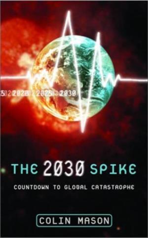 The 2030 Spike : Countdown to Global Catastrophe / Colin Mason