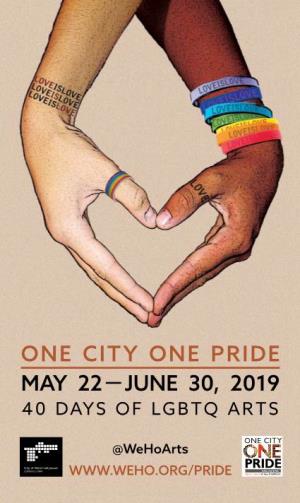 One City One Pride May 22 — June 30, 2019 40 Days of Lgbtq Arts