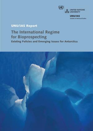 UNU/IAS Report the International Regime for Bioprospecting Existing Policies and Emerging Issues for Antarctica This Report Was Prepared By: Dagmar Lohan Sam Johnston