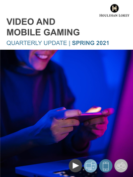 VIDEO and MOBILE GAMING QUARTERLY UPDATE | SPRING 2021 Houlihan Lokey Video and Mobile Gaming Quarterly Update