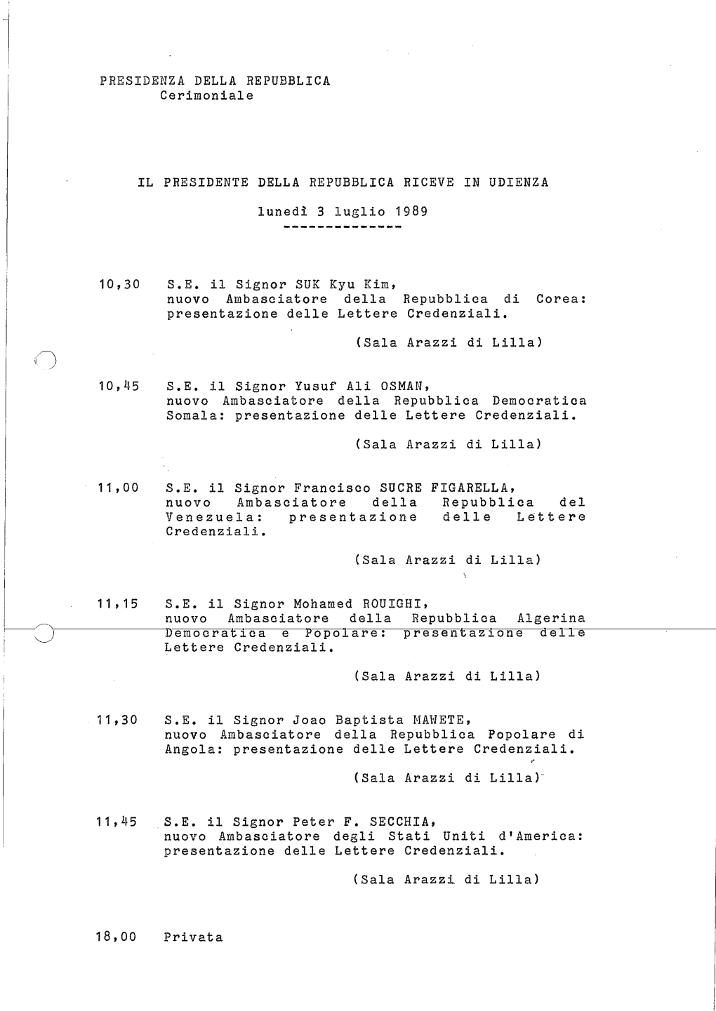 PRESIDENZA DELLA REPUBBLICA Cerimoniale IL PRESIDENTE DELLA REPUBBLICA RICEVE in UDIENZA Lunedì 3 Luglio 1989 10,30 S.E. Il