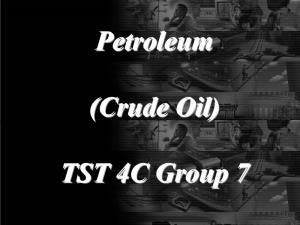 Petroleum (Crude Oil) TST 4C Group 7