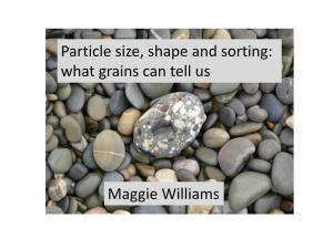 Maggie Williams Particle Size, Shape and Sorting: What Grains Can Tell Us
