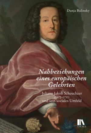 Nahbeziehungen Eines Europäischen Gelehrten Johann Jakob Scheuchzer (1672–1733) Und Sein Soziales Umfeld