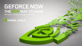 GEFORCE NOW the NEW WAY to GAME Phil Eisler, General Manager, GDC 2016 OPPORTUNITY Netflix for Games