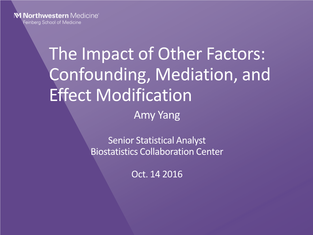 The Impact of Other Factors: Confounding, Mediation, and Effect Modification Amy Yang