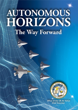 Autonomous Horizons: the Way Forward Is a Product of the Office Air University Press 600 Chennault Circle, Bldg 1405 of the US Air Force Chief Scientist (AF/ST)