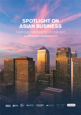 SPOTLIGHT on ASIAN BUSINESS THEIR CONTRIBUTION to LONDON: 2017 Compiled by Indo-European Business Forum