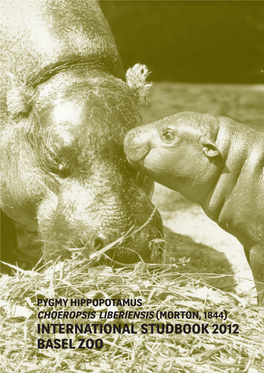 INTERNATIONAL STUDBOOK 2012 BASEL ZOO INTERNATIONAL STUDBOOK for the Year 2012 Pygmy Hippopotamus Choeropsis Liberiensis Morton, 1844
