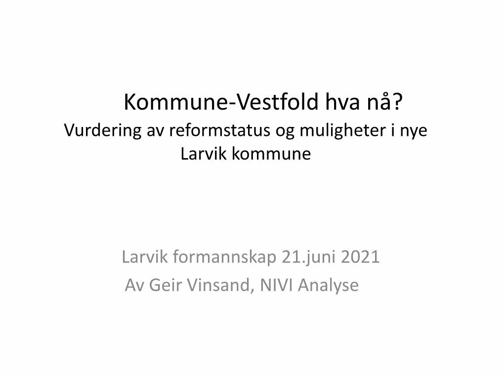 Kommune-Vestfold Hva Nå? Vurdering Av Reformstatus Og Muligheter I Nye Larvik Kommune