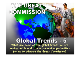 What Are Some of the Global Trends We Are Seeing and How Do These Present Opportunities for Us to Advance the Great Commission? the GREAT COMMISSION