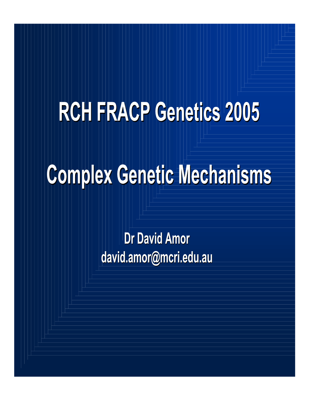 RCH FRACP Genetics 2005 Complex Genetic Mechanisms