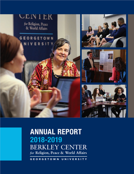 ANNUAL REPORT 2018-2019 the Berkley Center’S Work at the Intersection of Religion and Global Affairs Reflects Ongoing Trends in World Events