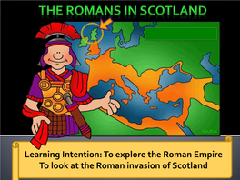 To Explore the Roman Empire to Look at the Roman Invasion of Scotland in Roman Times, There Was No Such Country As Scotland