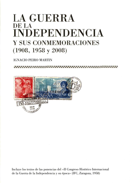 La Guerra De La Independencia Y Sus Conmemoraciones (1908, 1958, 2008) Un Estudio Sobre Las Políticas Del Pasado Ignacio Peiró Martín