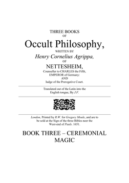 Occult Philosophy, WRITTEN by Henry Cornelius Agrippa, of NETTESHEIM, Counseller to CHARLES the Fifth, EMPEROR of Germany: and Iudge of the Prerogative Court
