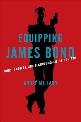 EQUIPPING JAMES BOND This Page Intentionally Left Blank Equipping James Bond Guns, Gadgets, and Technological Enthusiasm