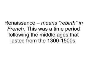 Renaissance – Means “Rebirth” in French. This Was a Time Period Following the Middle Ages That Lasted from the 1300-1500S