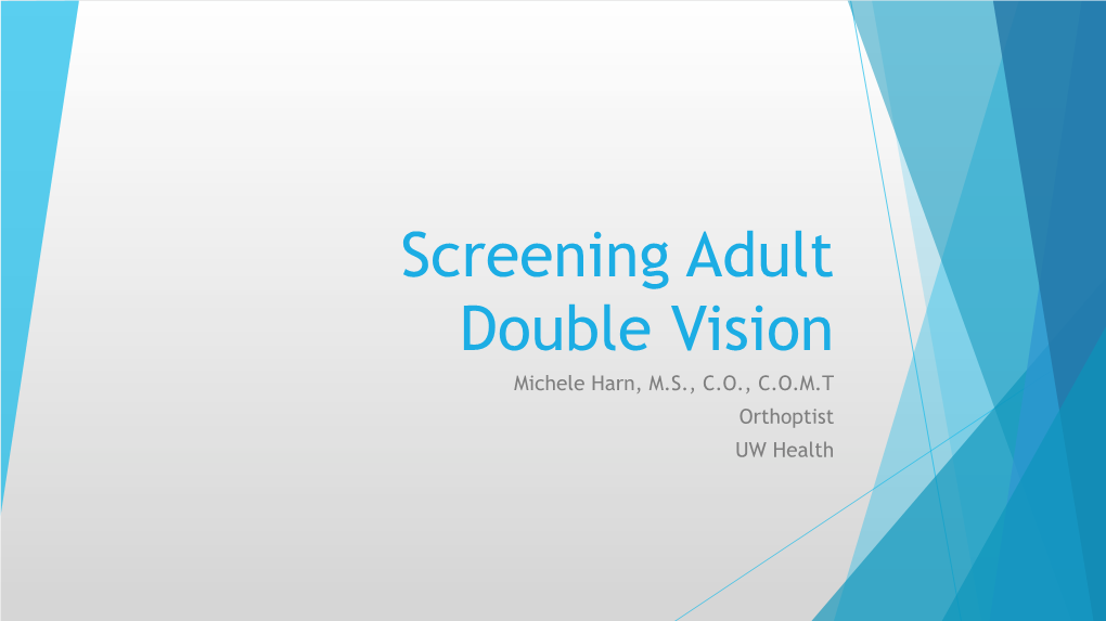 Screening Adult Double Vision Michele Harn, M.S., C.O., C.O.M.T Orthoptist UW Health Diplopia