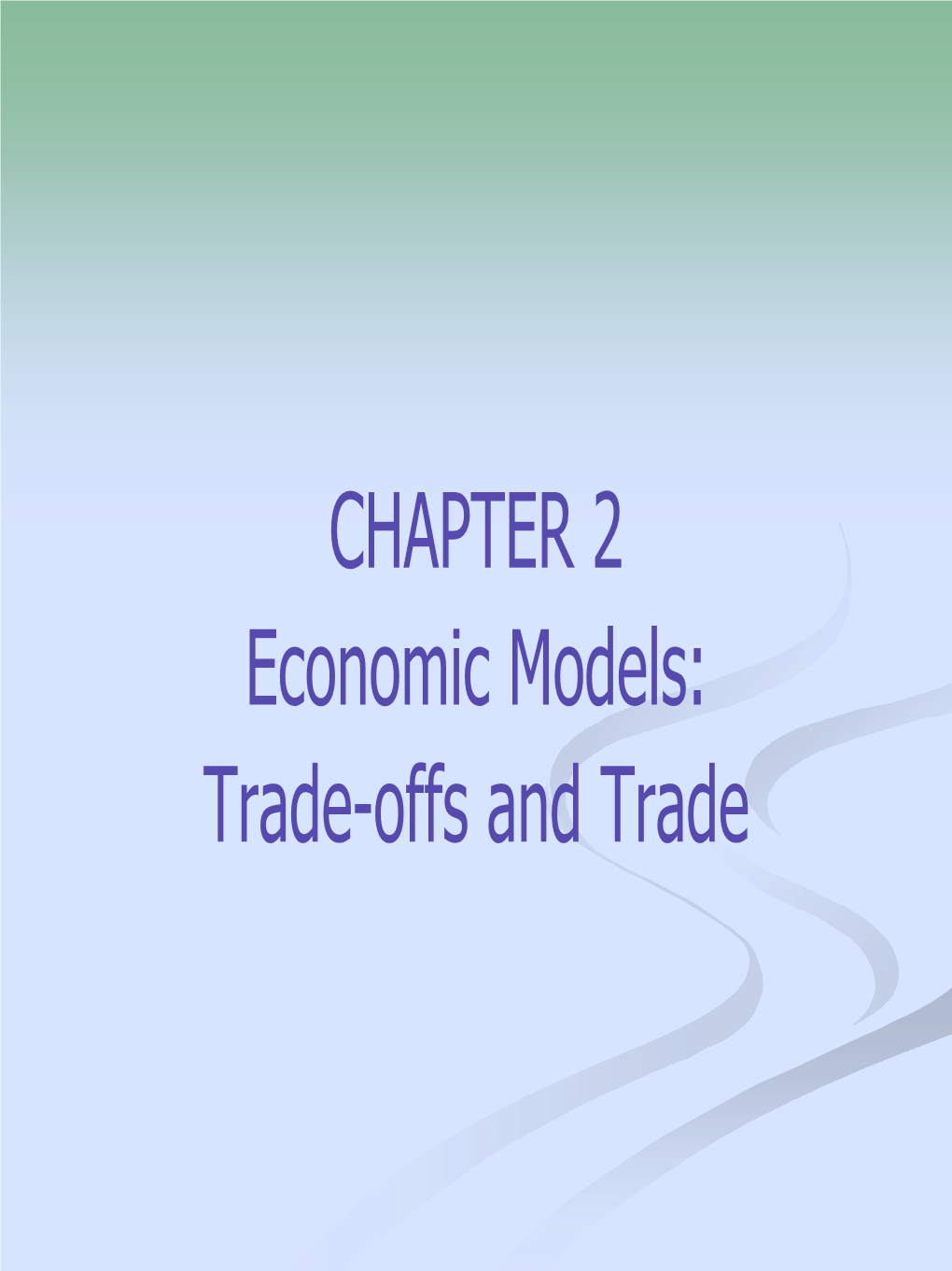CHAPTER 2 Economic Models: Trade-Offs and Trade What You Will Learn in This Chapter