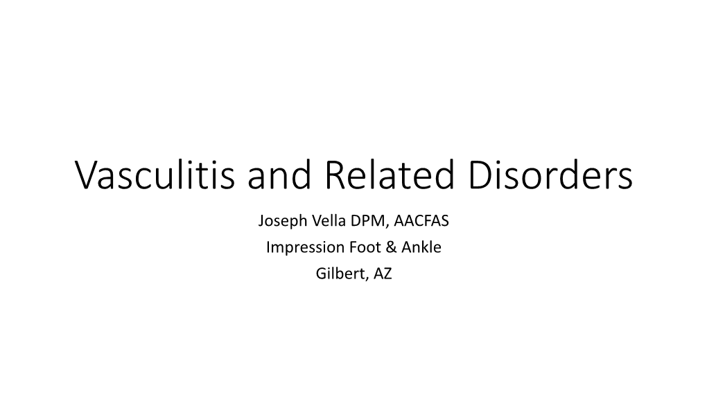 Vasculitis and Related Disorders Joseph Vella DPM, AACFAS Impression Foot & Ankle Gilbert, AZ Objectives