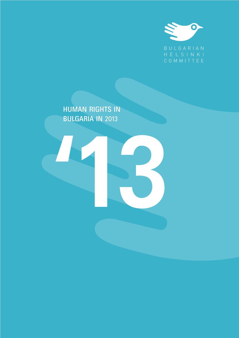 HUMAN RIGHTS in BULGARIA in 2013 the Bulgarian Helsinki Committee Is an Independent Non-Governmental Organisation for the Protection of Human Rights