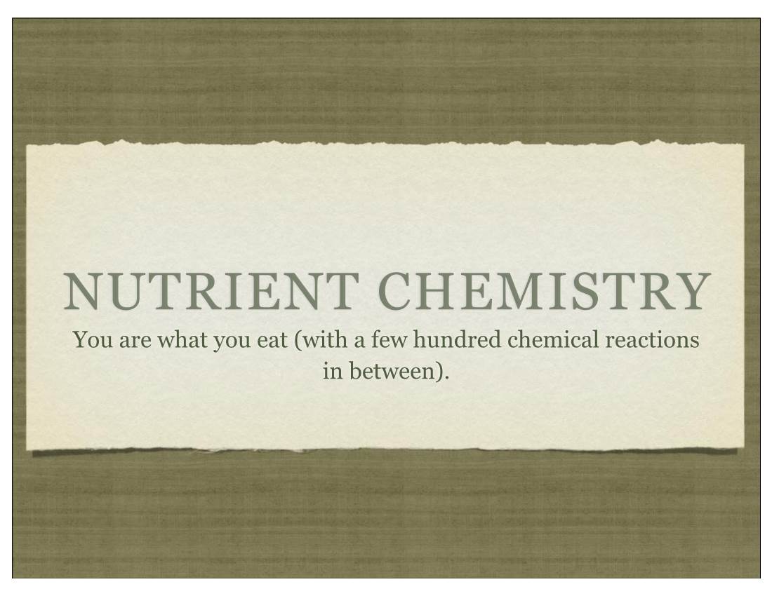 NUTRIENT CHEMISTRY You Are What You Eat (With a Few Hundred Chemical Reactions in Between)