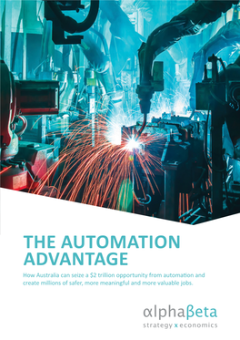 THE AUTOMATION ADVANTAGE How Australia Can Seize a $2 Trillion Opportunity from Automation and Create Millions of Safer, More Meaningful and More Valuable Jobs