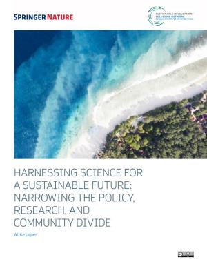HARNESSING SCIENCE for a SUSTAINABLE FUTURE: NARROWING the POLICY, RESEARCH, and COMMUNITY DIVIDE White Paper Contents