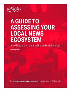 A GUIDE to ASSESSING YOUR LOCAL NEWS ECOSYSTEM a Toolkit to Inform Grantmaking and Collaboration