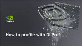 How to Profile with Dlprof CONTENT How to Use Dlprof