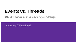 Events Vs. Threads COS 316: Principles of Computer System Design