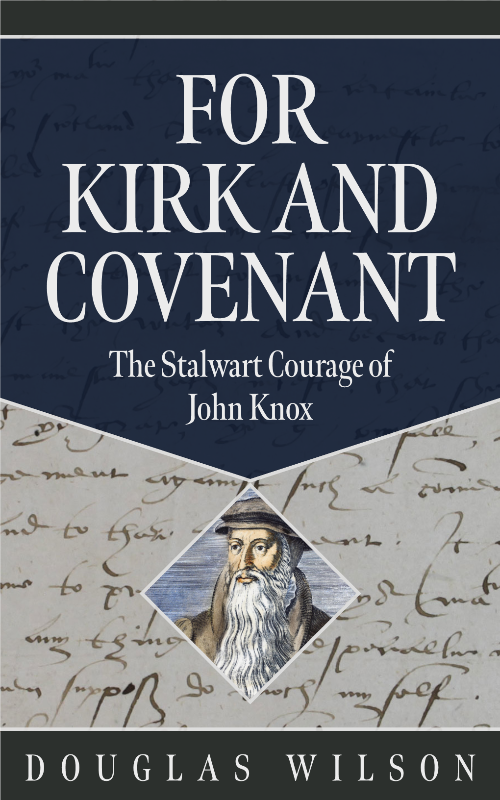 DOUGLAS WILSON the Stalwart Courage of John Knox