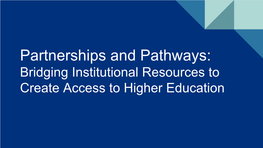 Partnerships and Pathways: Bridging Institutional Resources to Create Access to Higher Education Promises, Pathways, & Partnerships