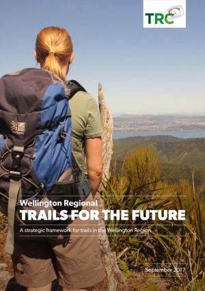 Wellington Regional TRAILS for the FUTURE a Strategic Framework for Trails in the Wellington Region