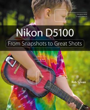 Nikon D5100: from Snapshots to Great Shots