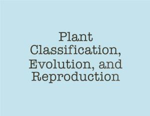 Plant Classification, Evolution and Reproduction