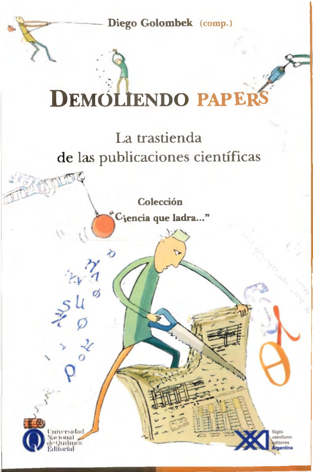 Demoliendo Papers : La Trastienda De Las Publicaciones Científicas /Compilado Por Diego Golombek ; Con Prólogo De: Pablo Kreim Er- I a Ed