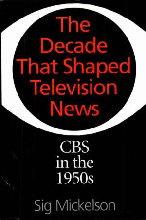 The Decade That Shaped Television News
