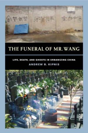 The Funeral of Mr. Wang Examines Social Change in Urbanizing China Through the Lens of Funerals, the Funerary Industry, and Practices of Memorialization