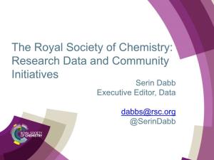 The Royal Society of Chemistry: Research Data and Community Initiatives Serin Dabb Executive Editor, Data