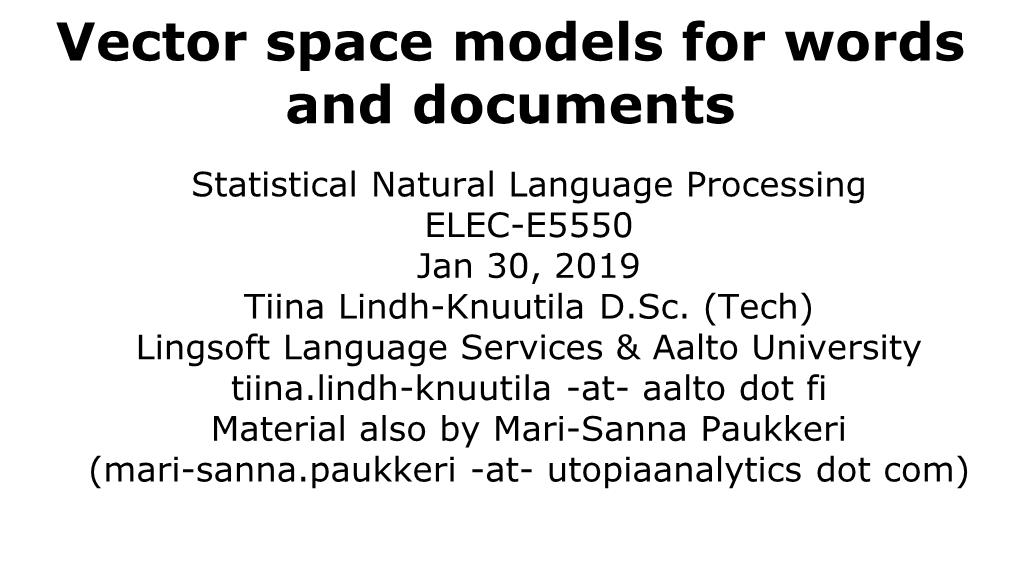 Vector Space Models for Words and Documents Statistical Natural Language Processing ELEC-E5550 Jan 30, 2019 Tiina Lindh-Knuutila D.Sc