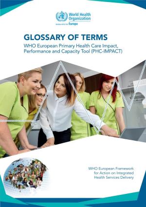 GLOSSARY of TERMS WHO European Primary Health Care Impact, Performance and Capacity Tool (PHC-IMPACT)