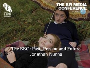 The BBC: Past, Present and Future Jonathan Nunns the British Broadcasting Corporation Is a Large, Publicly Owned U.K