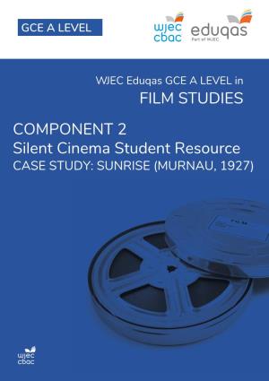 FILM STUDIES COMPONENT 2 Silent Cinema Student Resource CASE STUDY: SUNRISE (MURNAU, 1927) Silent Cinema Student Resource Case Study: Sunrise (Murnau, 1927)