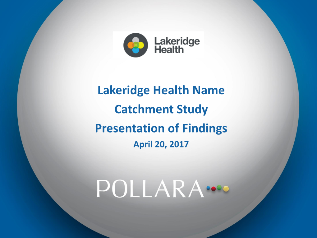 Lakeridge Health Name Catchment Study Presentation of Findings April 20, 2017 Methodology