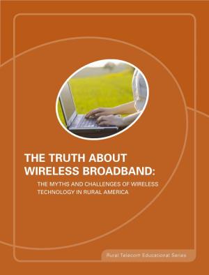 The Truth About Wireless Broadband: the Myths and Challenges of Wireless Technology in Rural America