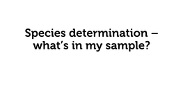 Species Determination – What's in My Sample?