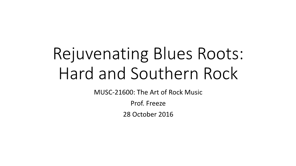 Rejuvenating Blues Roots: Hard and Southern Rock MUSC-21600: the Art of Rock Music Prof